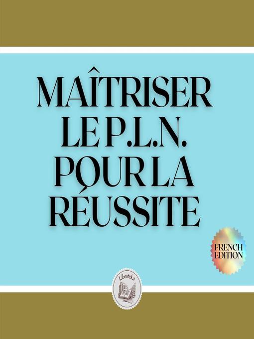 Title details for MAÎTRISER LE P.L.N. POUR LA RÉUSSITE by LIBROTEKA - Wait list